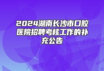 2024湖南长沙市口腔医院招聘考核工作的补充公告